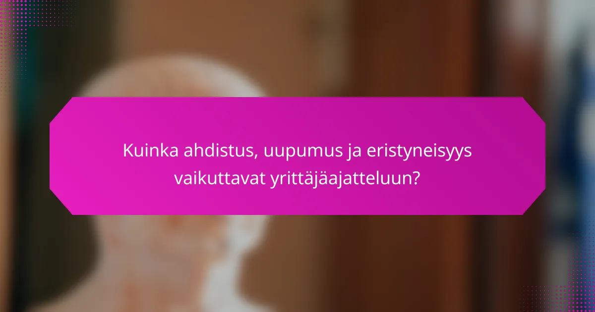 Kuinka ahdistus, uupumus ja eristyneisyys vaikuttavat yrittäjäajatteluun?