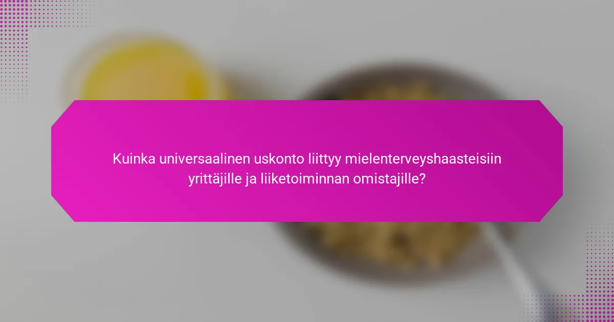 Kuinka universaalinen uskonto liittyy mielenterveyshaasteisiin yrittäjille ja liiketoiminnan omistajille?
