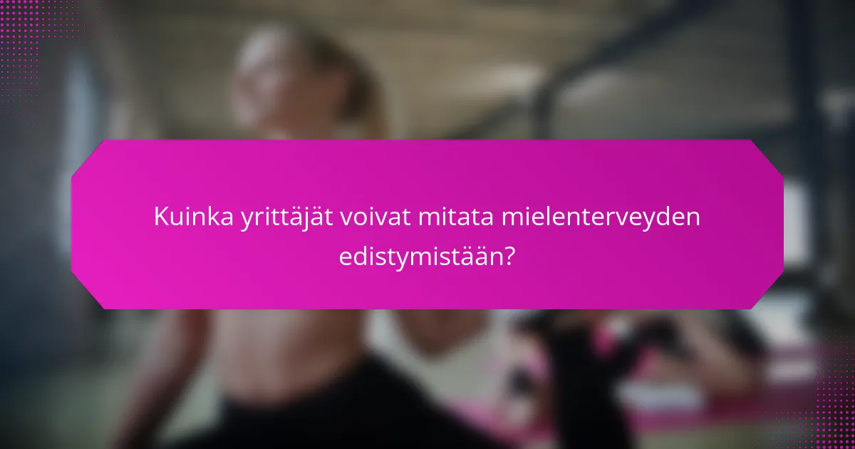 Kuinka yrittäjät voivat mitata mielenterveyden edistymistään?