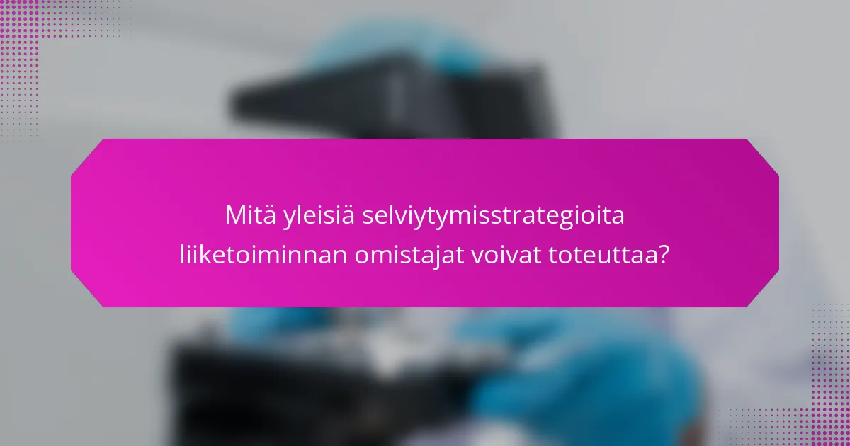 Mitä yleisiä selviytymisstrategioita liiketoiminnan omistajat voivat toteuttaa?