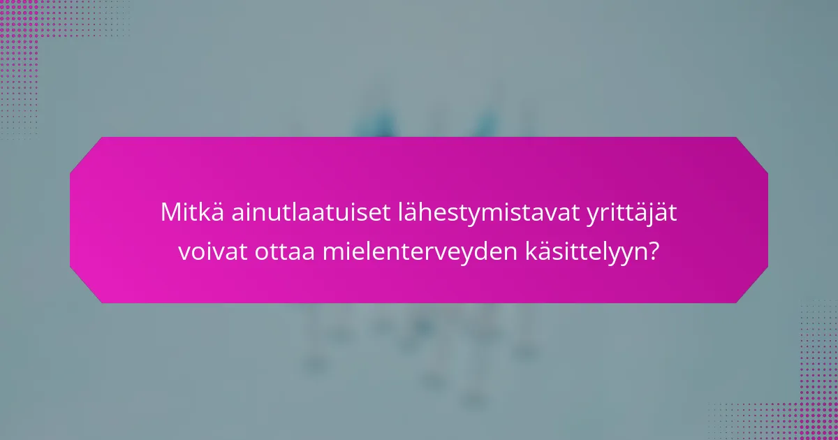 Mitkä ainutlaatuiset lähestymistavat yrittäjät voivat ottaa mielenterveyden käsittelyyn?