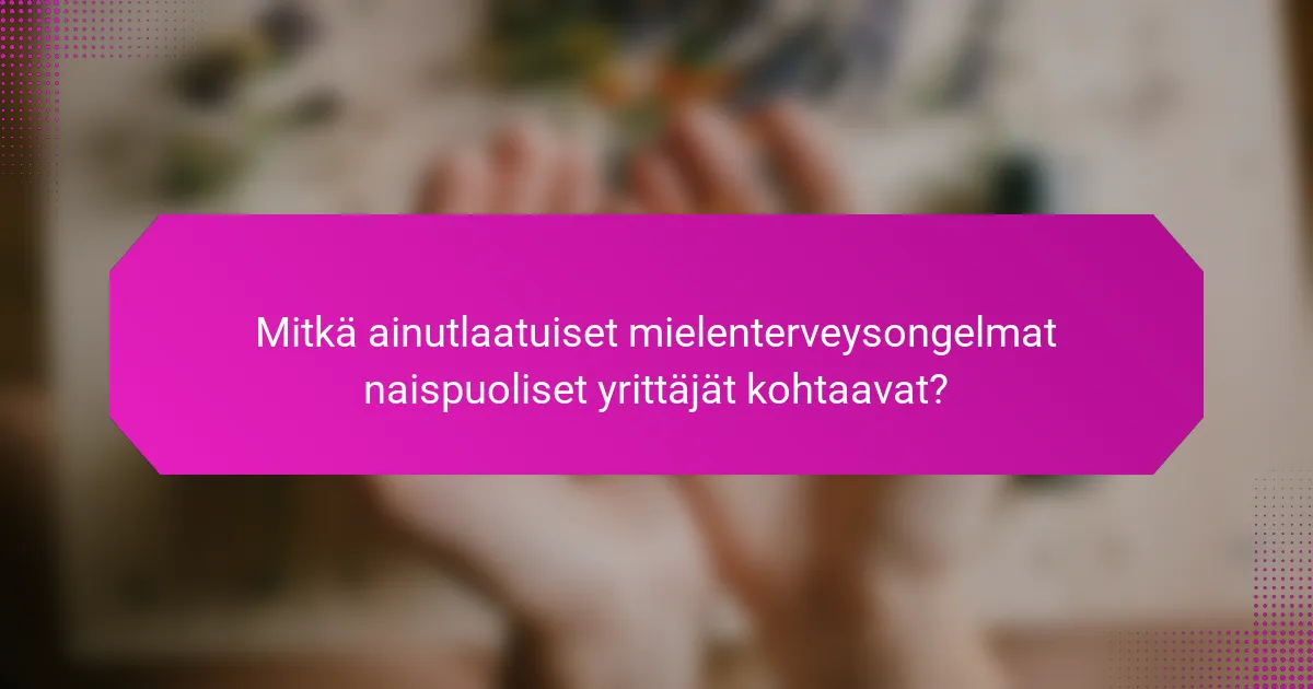 Mitkä ainutlaatuiset mielenterveysongelmat naispuoliset yrittäjät kohtaavat?