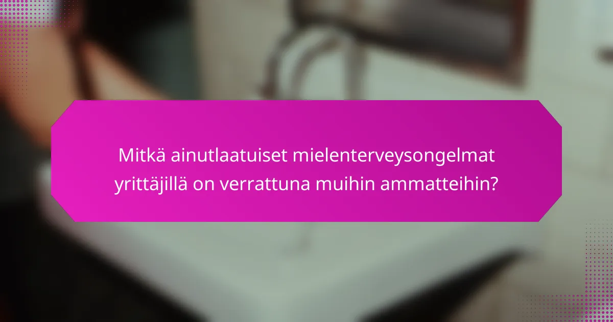 Mitkä ainutlaatuiset mielenterveysongelmat yrittäjillä on verrattuna muihin ammatteihin?