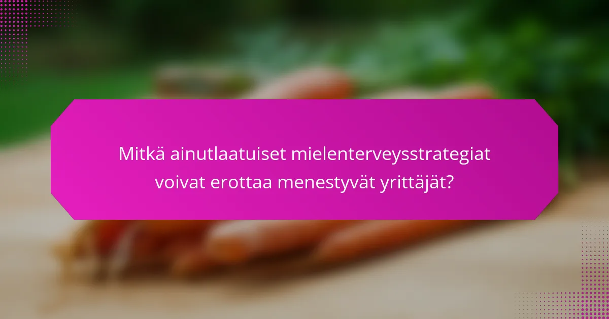 Mitkä ainutlaatuiset mielenterveysstrategiat voivat erottaa menestyvät yrittäjät?