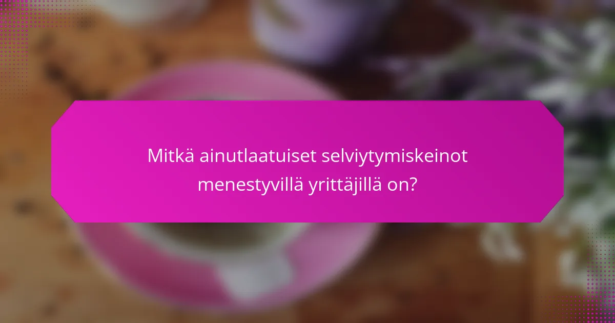Mitkä ainutlaatuiset selviytymiskeinot menestyvillä yrittäjillä on?