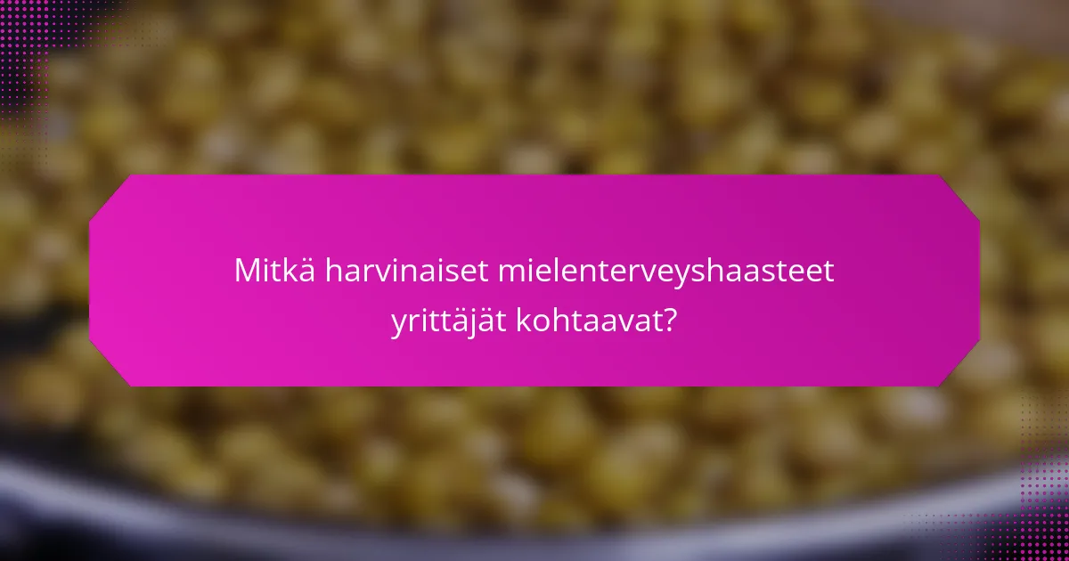 Mitkä harvinaiset mielenterveyshaasteet yrittäjät kohtaavat?