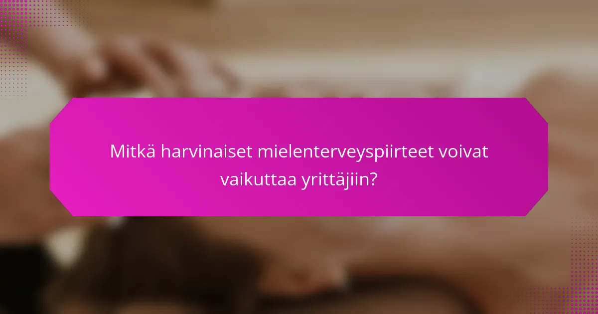 Mitkä harvinaiset mielenterveyspiirteet voivat vaikuttaa yrittäjiin?