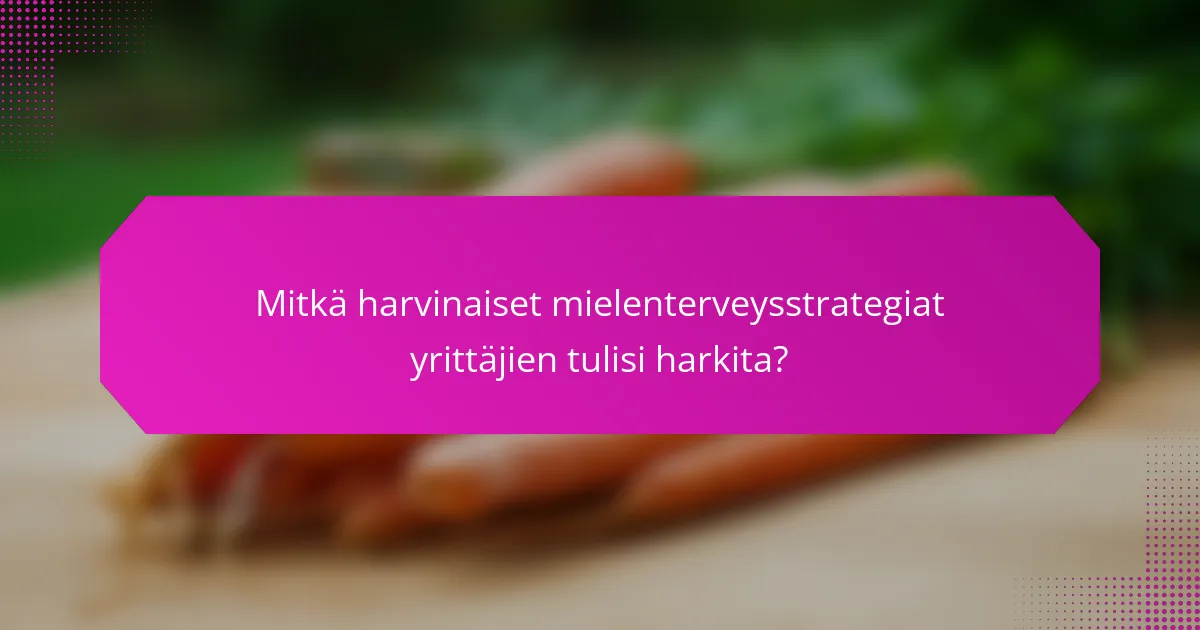 Mitkä harvinaiset mielenterveysstrategiat yrittäjien tulisi harkita?