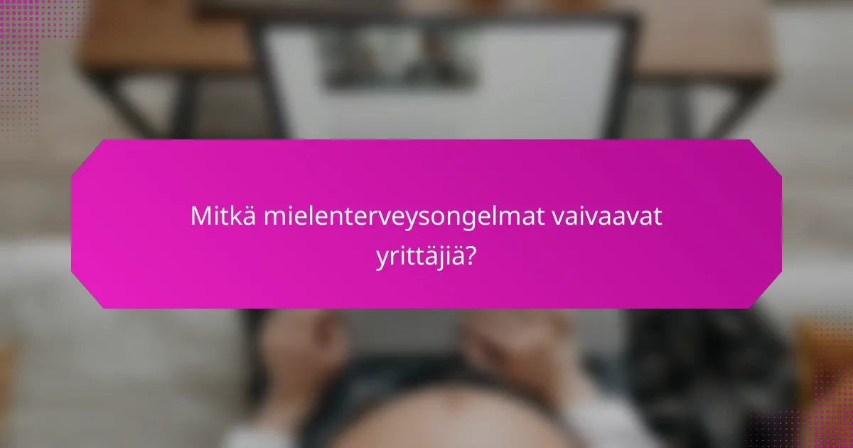 Mitkä mielenterveysongelmat vaivaavat yrittäjiä?
