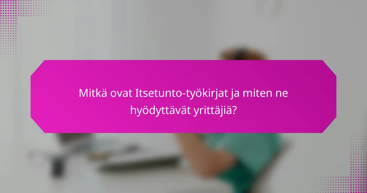 Mitkä ovat Itsetunto-työkirjat ja miten ne hyödyttävät yrittäjiä?