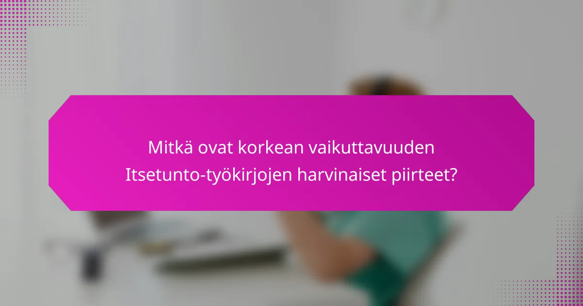 Mitkä ovat korkean vaikuttavuuden Itsetunto-työkirjojen harvinaiset piirteet?