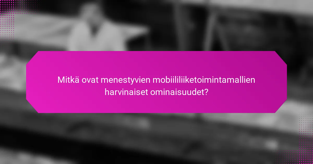 Mitkä ovat menestyvien mobiililiiketoimintamallien harvinaiset ominaisuudet?