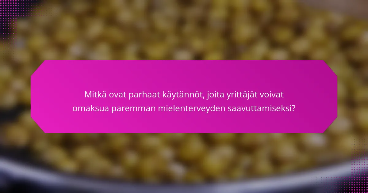 Mitkä ovat parhaat käytännöt, joita yrittäjät voivat omaksua paremman mielenterveyden saavuttamiseksi?