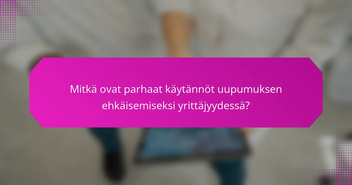 Mitkä ovat parhaat käytännöt uupumuksen ehkäisemiseksi yrittäjyydessä?