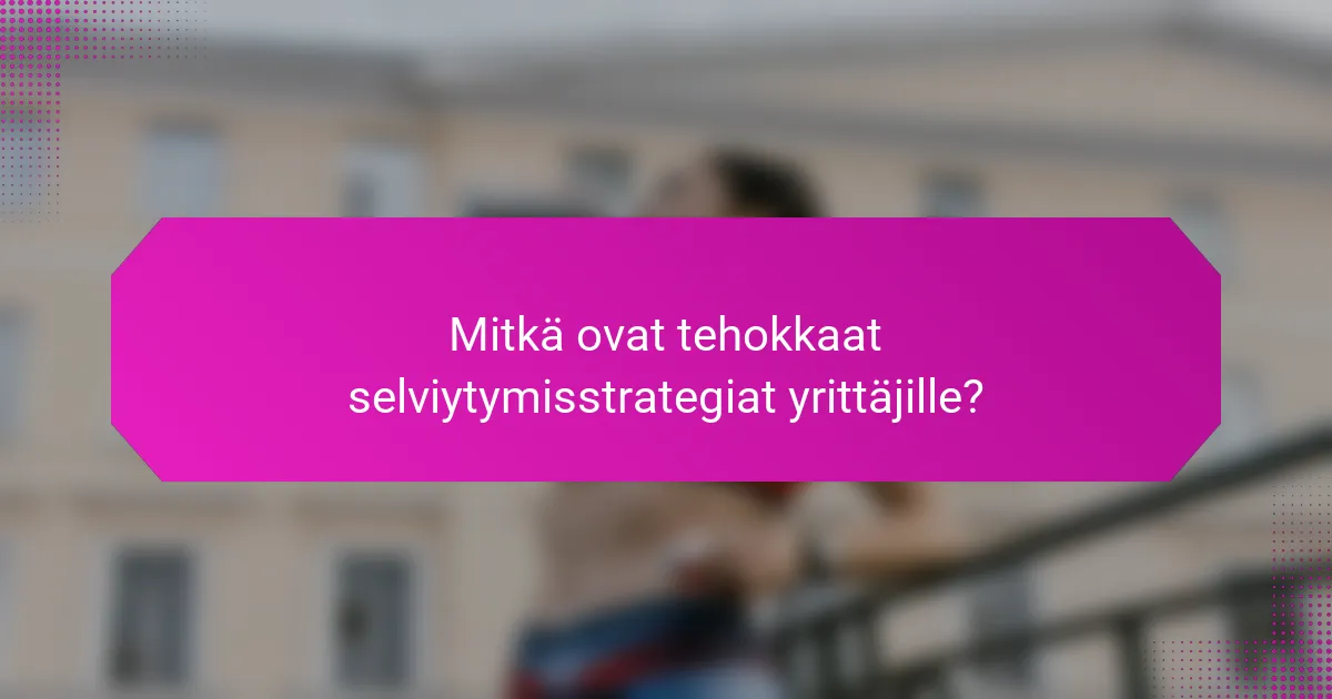 Mitkä ovat tehokkaat selviytymisstrategiat yrittäjille?