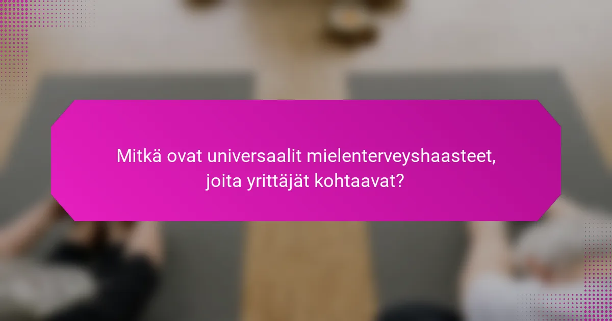 Mitkä ovat universaalit mielenterveyshaasteet, joita yrittäjät kohtaavat?
