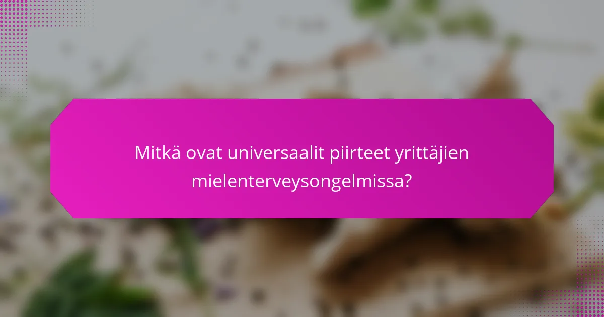 Mitkä ovat universaalit piirteet yrittäjien mielenterveysongelmissa?