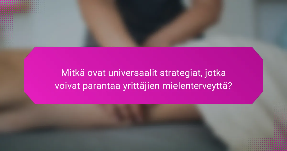 Mitkä ovat universaalit strategiat, jotka voivat parantaa yrittäjien mielenterveyttä?