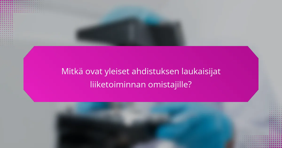 Mitkä ovat yleiset ahdistuksen laukaisijat liiketoiminnan omistajille?