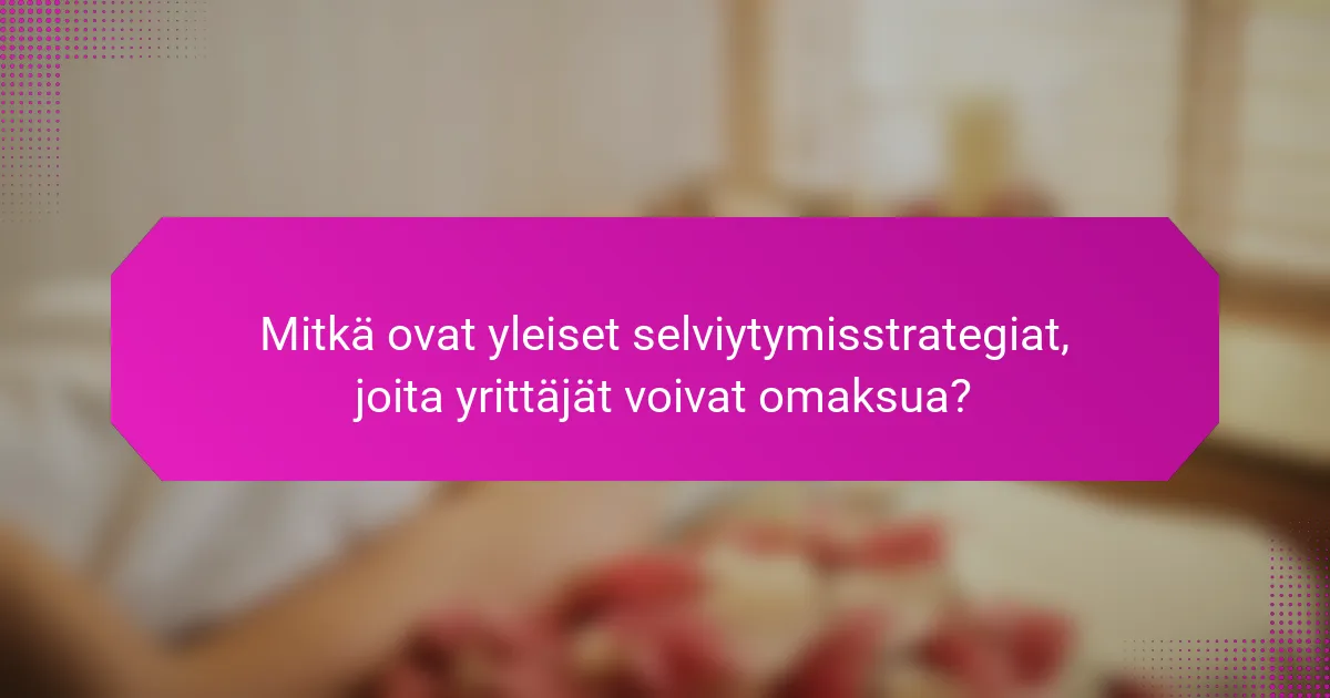 Mitkä ovat yleiset selviytymisstrategiat, joita yrittäjät voivat omaksua?
