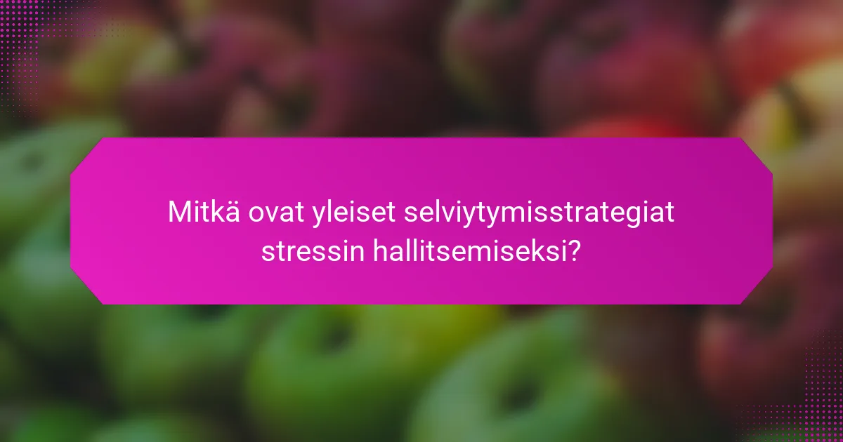 Mitkä ovat yleiset selviytymisstrategiat stressin hallitsemiseksi?
