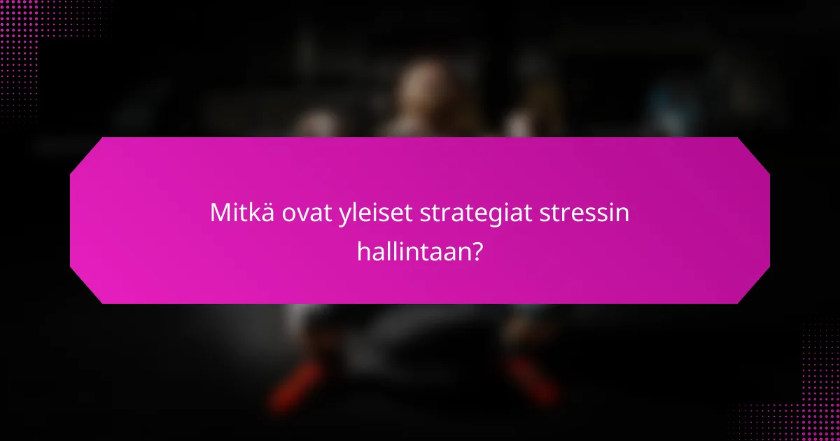 Mitkä ovat yleiset strategiat stressin hallintaan?