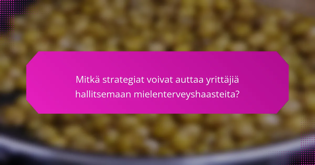 Mitkä strategiat voivat auttaa yrittäjiä hallitsemaan mielenterveyshaasteita?