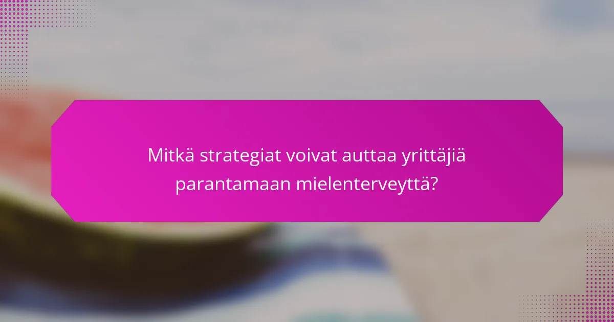 Mitkä strategiat voivat auttaa yrittäjiä parantamaan mielenterveyttä?