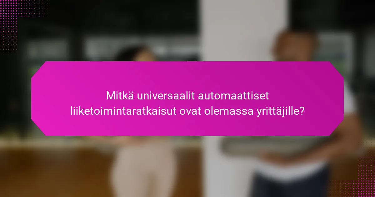 Mitkä universaalit automaattiset liiketoimintaratkaisut ovat olemassa yrittäjille?