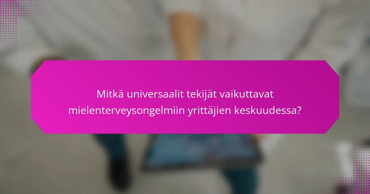 Mitkä universaalit tekijät vaikuttavat mielenterveysongelmiin yrittäjien keskuudessa?