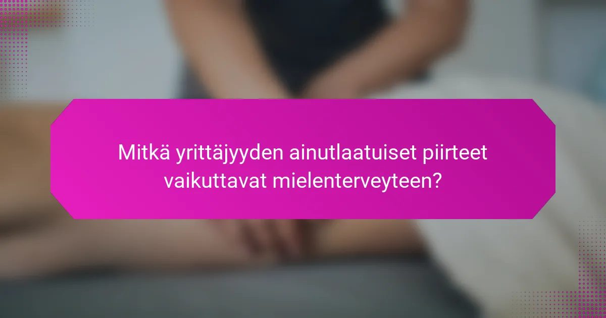 Mitkä yrittäjyyden ainutlaatuiset piirteet vaikuttavat mielenterveyteen?